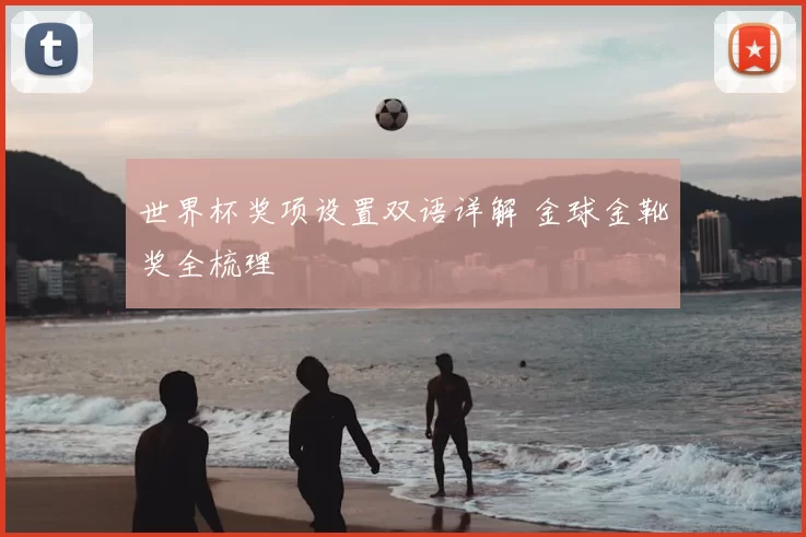 世界杯奖项设置双语详解 金球金靴奖全梳理