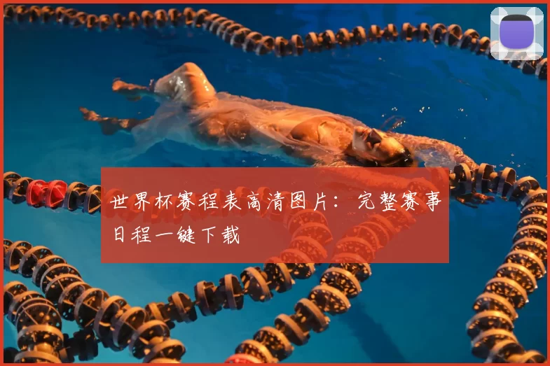 世界杯赛程表高清图片：完整赛事日程一键下载