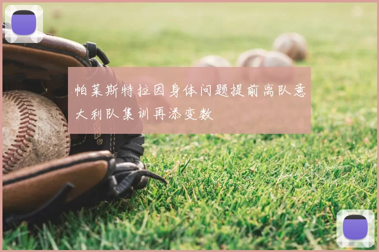 帕莱斯特拉因身体问题提前离队意大利队集训再添变数