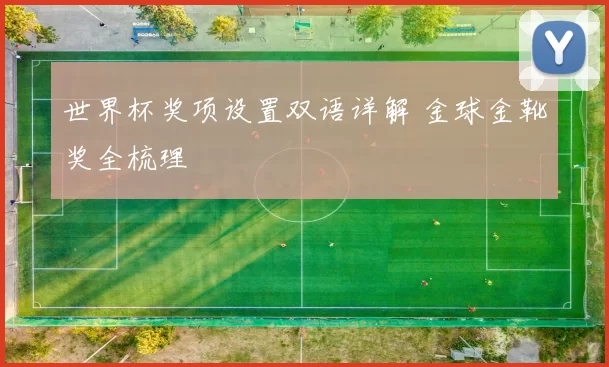 世界杯奖项设置双语详解 金球金靴奖全梳理