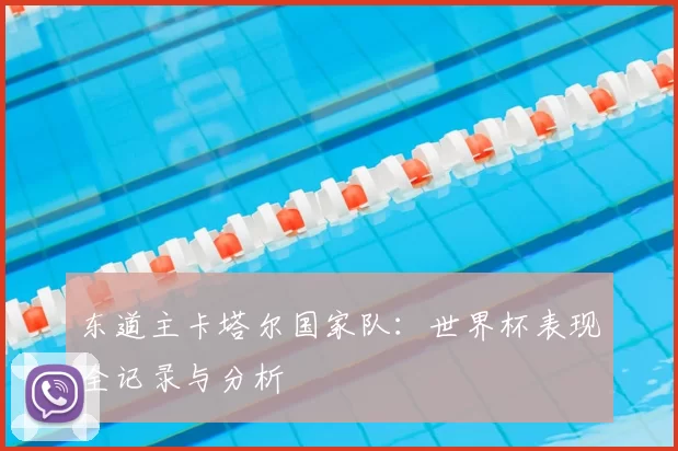 东道主卡塔尔国家队：世界杯表现全记录与分析