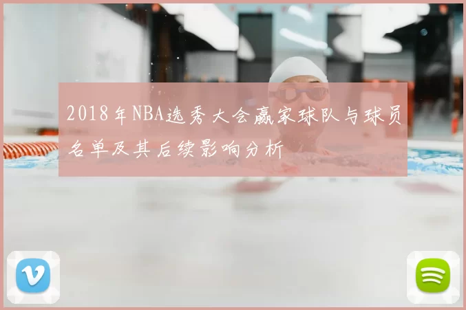2018年NBA选秀大会赢家球队与球员名单及其后续影响分析