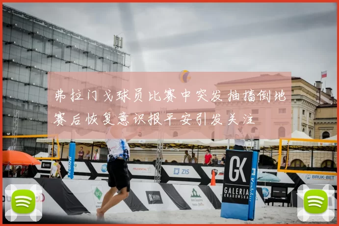 弗拉门戈球员比赛中突发抽搐倒地赛后恢复意识报平安引发关注
