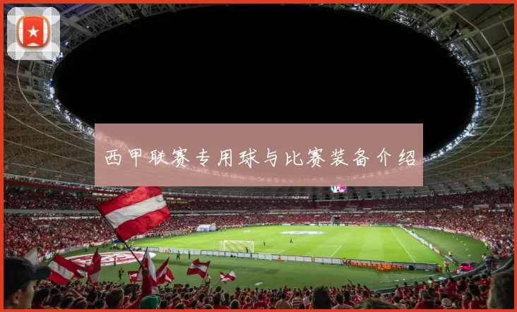 西甲联赛专用球与比赛装备介绍
