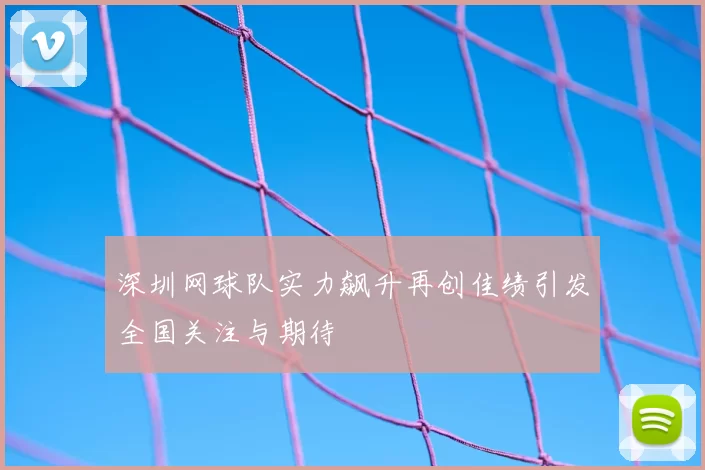深圳网球队实力飙升再创佳绩引发全国关注与期待