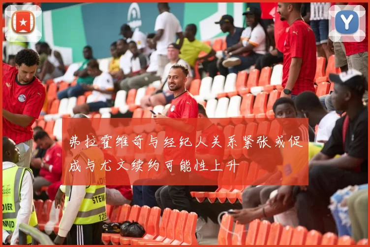弗拉霍维奇与经纪人关系紧张或促成与尤文续约可能性上升