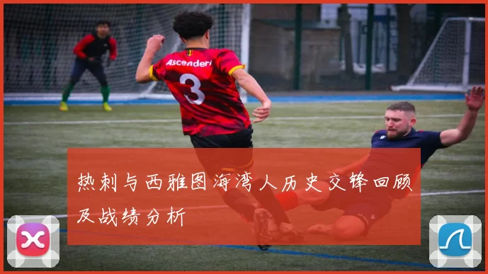 热刺与西雅图海湾人历史交锋回顾及战绩分析