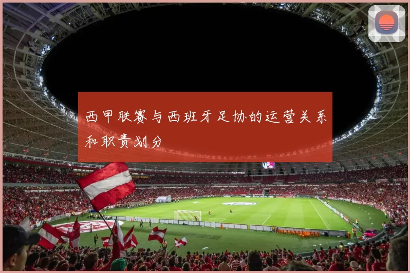 西甲联赛与西班牙足协的运营关系和职责划分